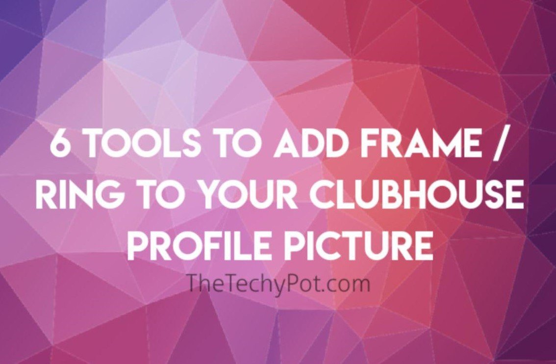 6 Tools to Add Frame or Ring to Clubhouse Profile Picture